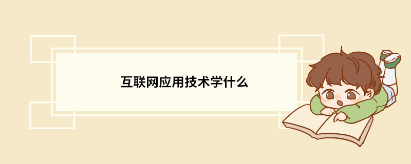 开云APP 开云官网入口互联网应用技术学什么